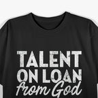 Talent on Loan from God T-Shirt