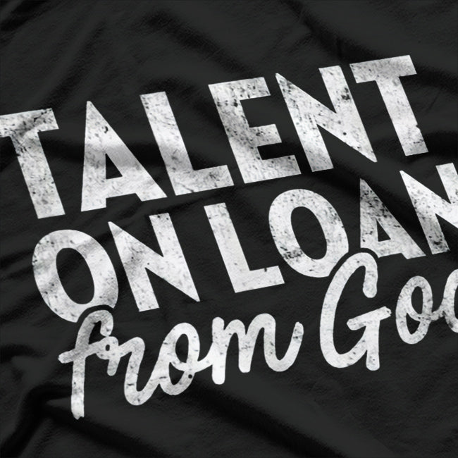 Talent on Loan from God T-Shirt