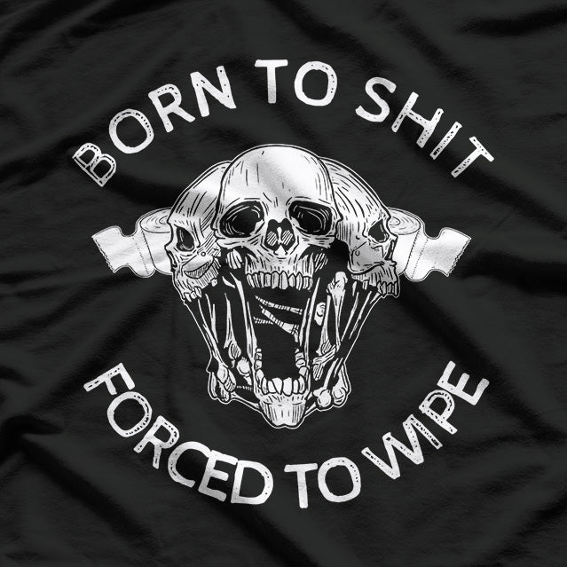 Born to Sh*t - Forced to Wipe Funny Sarcastic T-Shirt