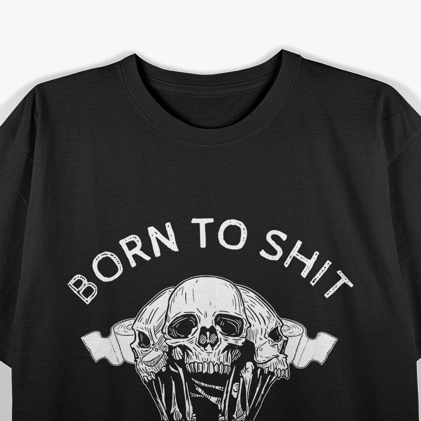 Born to Sh*t - Forced to Wipe Funny Sarcastic T-Shirt