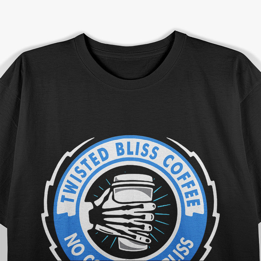 Twisted Bliss Coffee: No Coffee, No Bliss T-Shirt