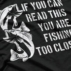If You Can Read This, You Are Fishing Too Close T-Shirt