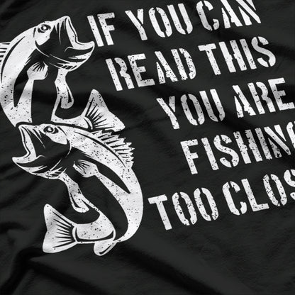 If You Can Read This, You Are Fishing Too Close T-Shirt