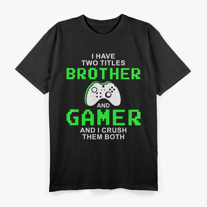 I Have Two Titles: Brother and Gamer T-Shirt