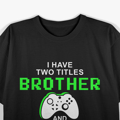 I Have Two Titles: Brother and Gamer T-Shirt