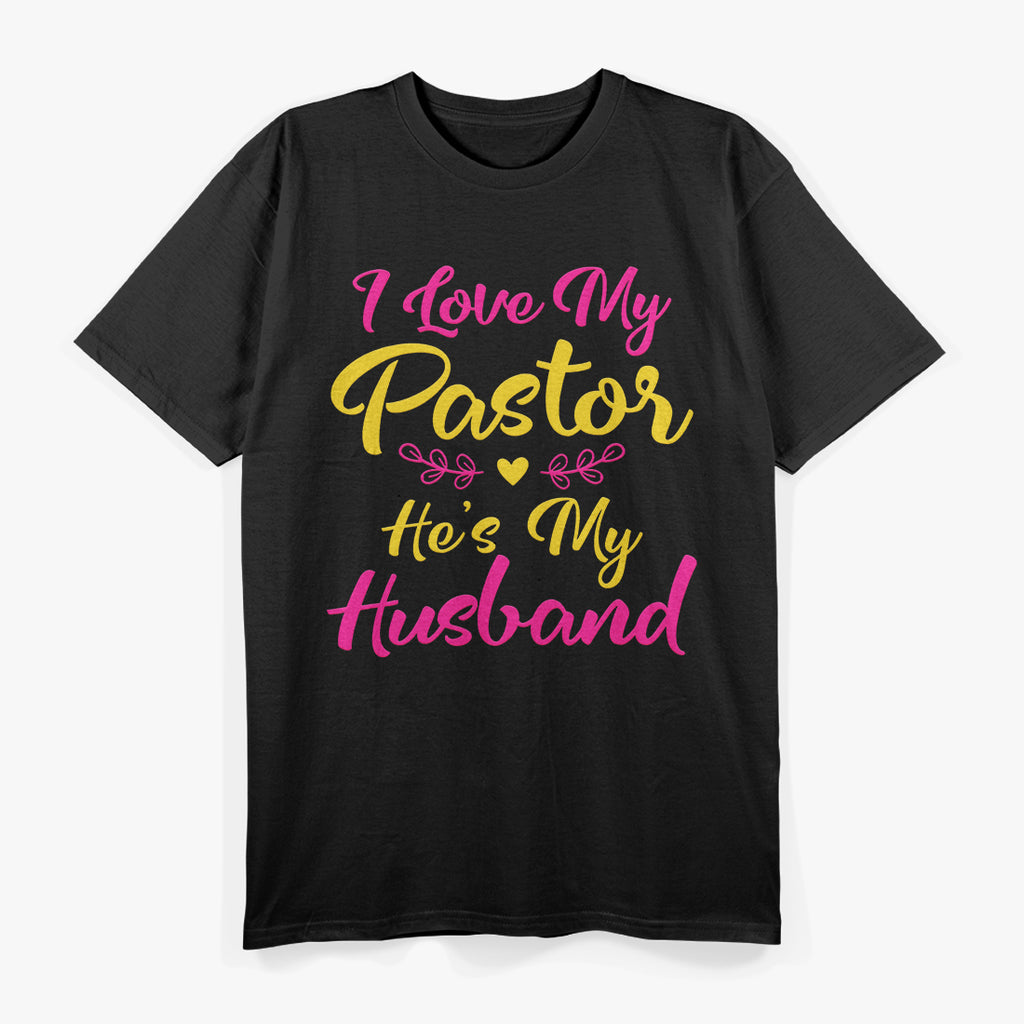 I Love My Pastor He's My Husband, Loving Pastors Wife Quote T-Shirt
