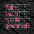 Mother Should I Trust The Government – Political Parody T-Shirt
