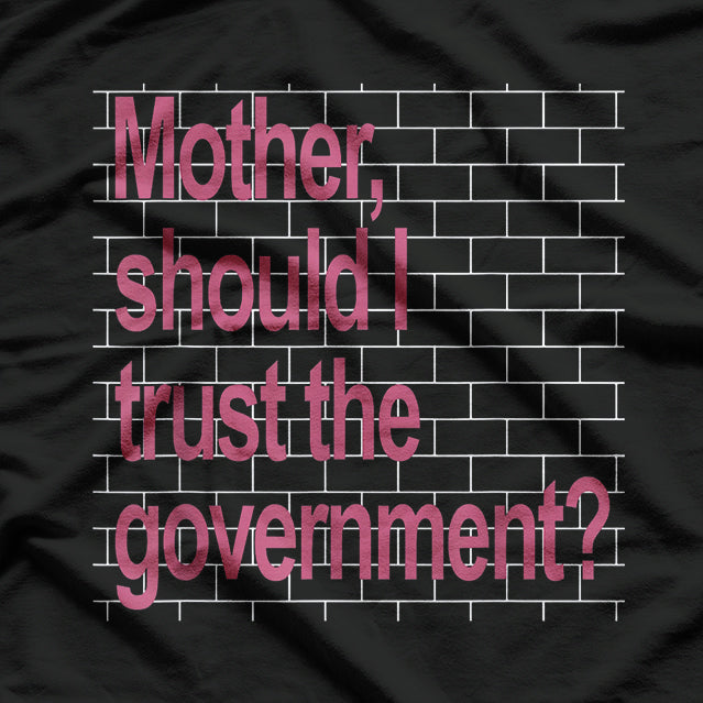 Mother Should I Trust The Government – Political Parody T-Shirt