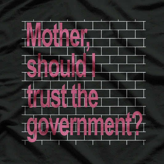 Mother Should I Trust The Government – Political Parody T-Shirt