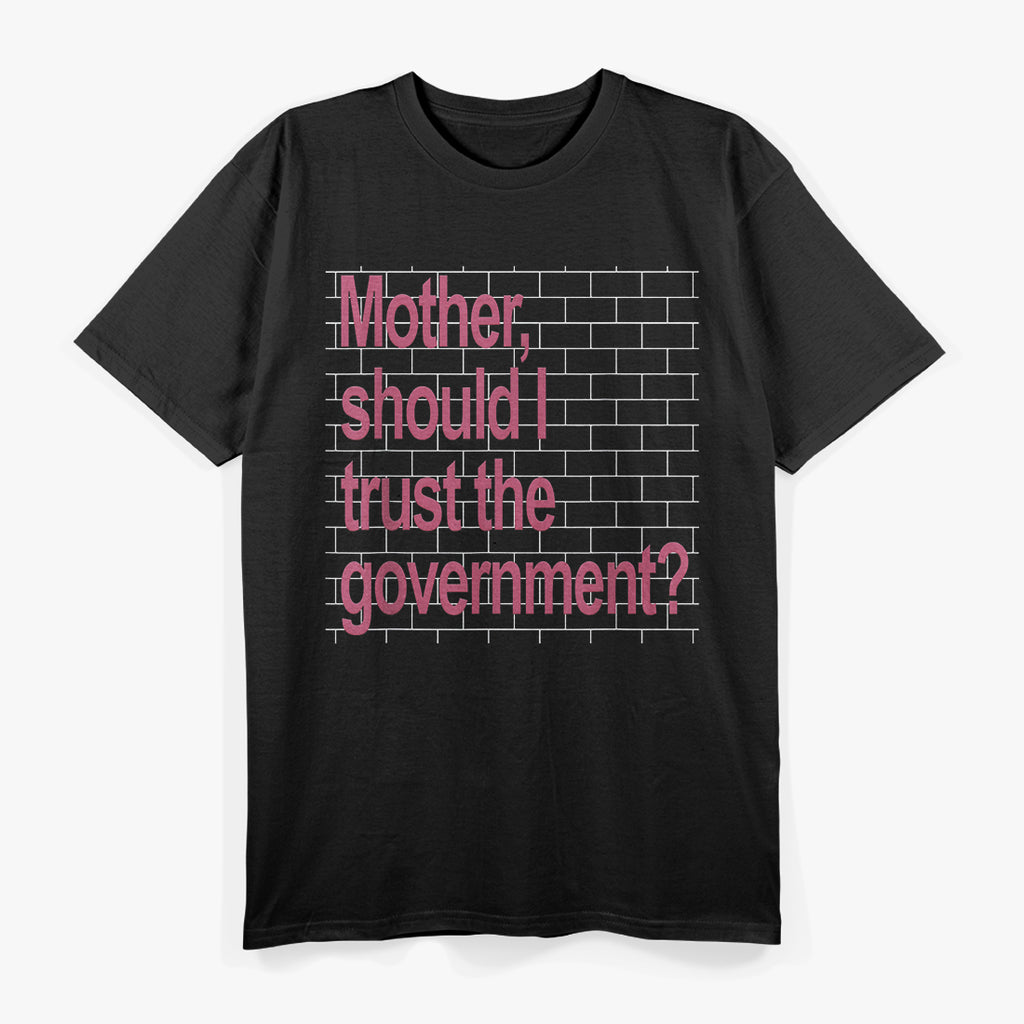 Mother Should I Trust The Government – Political Parody T-Shirt