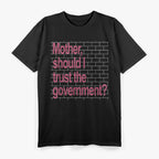 Mother Should I Trust The Government – Political Parody T-Shirt
