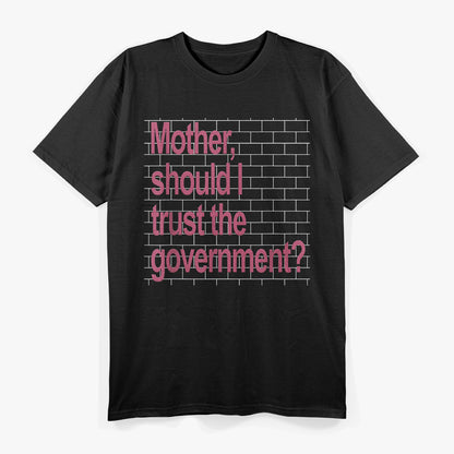 Mother Should I Trust The Government – Political Parody T-Shirt