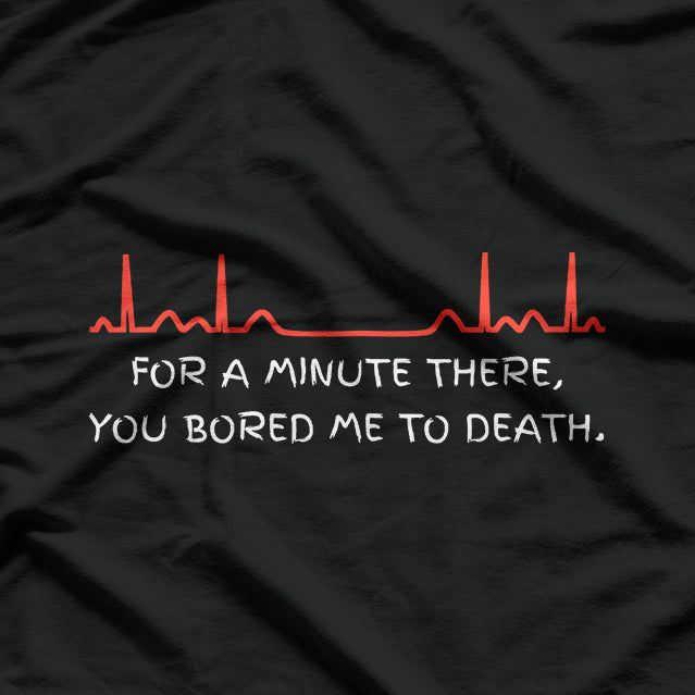 For A Minute There, You Bored Me To Death T-Shirt
