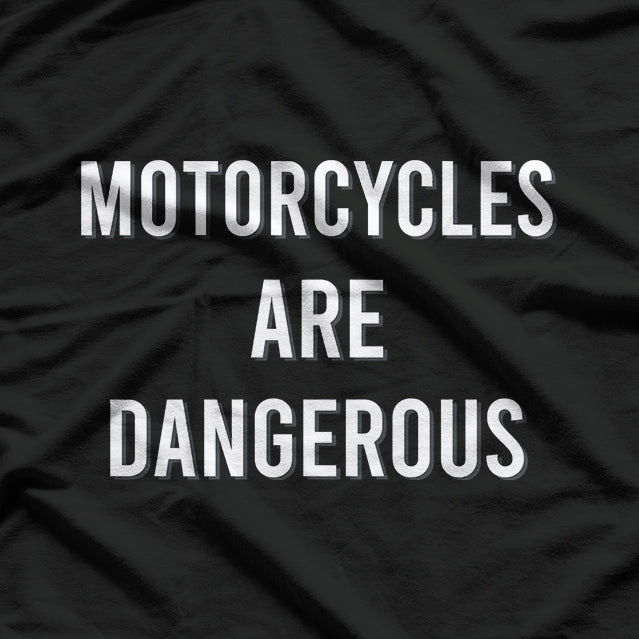 Motorcycles Are Dangerous - Ride Responsibly T-Shirt