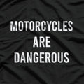 Motorcycles Are Dangerous - Ride Responsibly T-Shirt