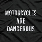 Motorcycles Are Dangerous - Ride Responsibly T-Shirt