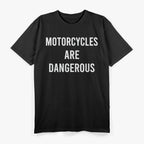 Motorcycles Are Dangerous - Ride Responsibly T-Shirt