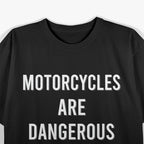 Motorcycles Are Dangerous - Ride Responsibly T-Shirt