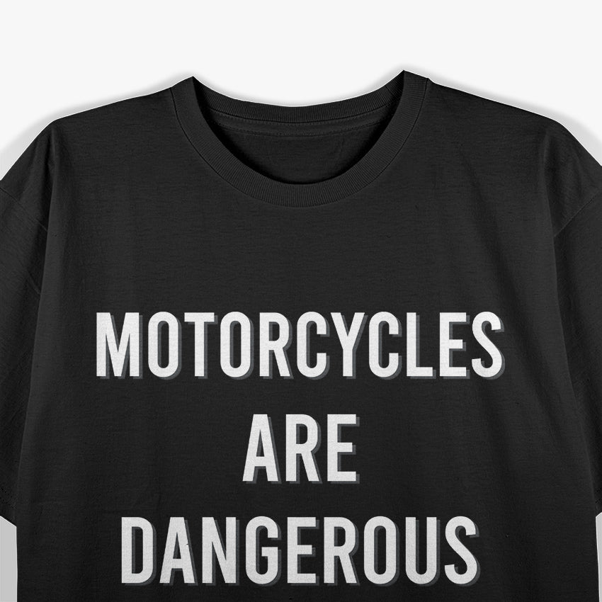 Motorcycles Are Dangerous - Ride Responsibly T-Shirt