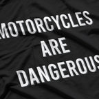 Motorcycles Are Dangerous - Ride Responsibly T-Shirt