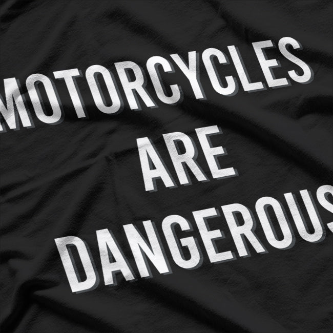 Motorcycles Are Dangerous - Ride Responsibly T-Shirt