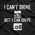 I Can’t Drive 55… But I Can Drive .08 – Funny Driving T-Shirt