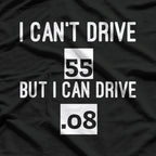 I Can’t Drive 55… But I Can Drive .08 – Funny Driving T-Shirt