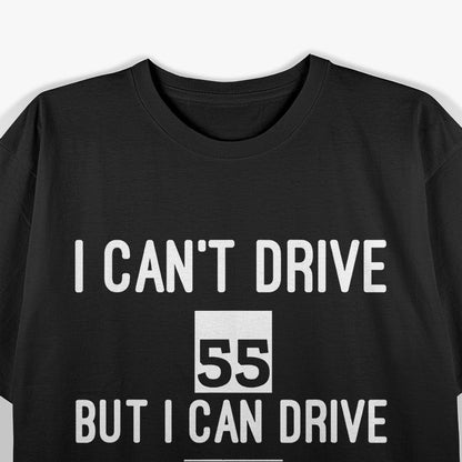 I Can’t Drive 55… But I Can Drive .08 – Funny Driving T-Shirt