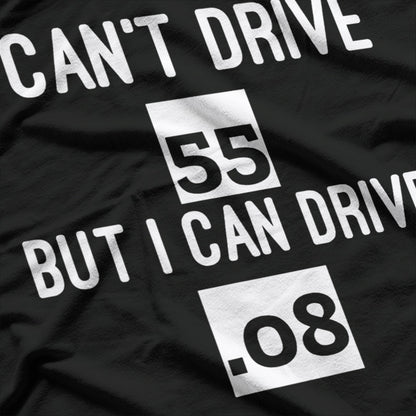 I Can’t Drive 55… But I Can Drive .08 – Funny Driving T-Shirt