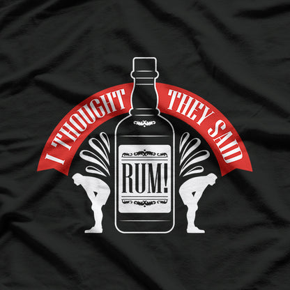 I Thought You Said Rum: Funny Drinking T-Shirt