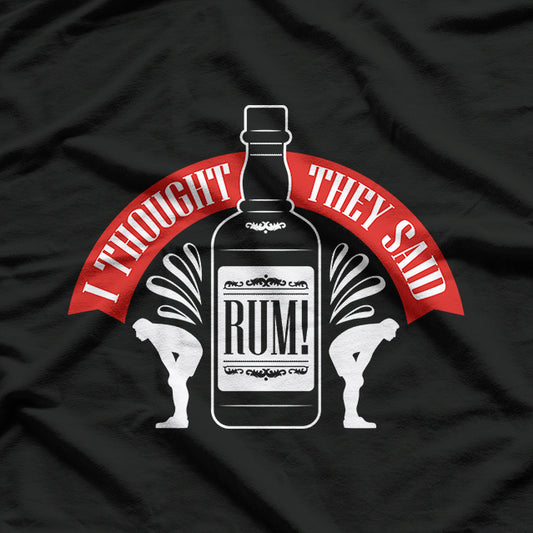 I Thought You Said Rum: Funny Drinking T-Shirt