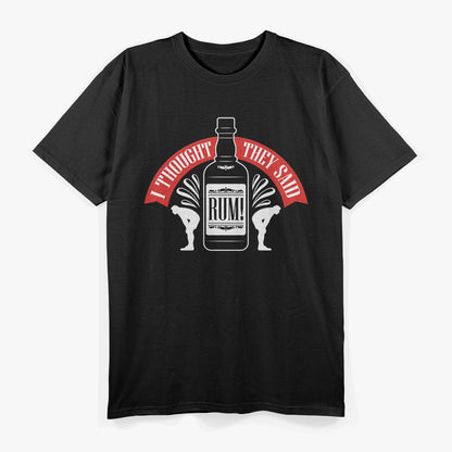 I Thought You Said Rum: Funny Drinking T-Shirt