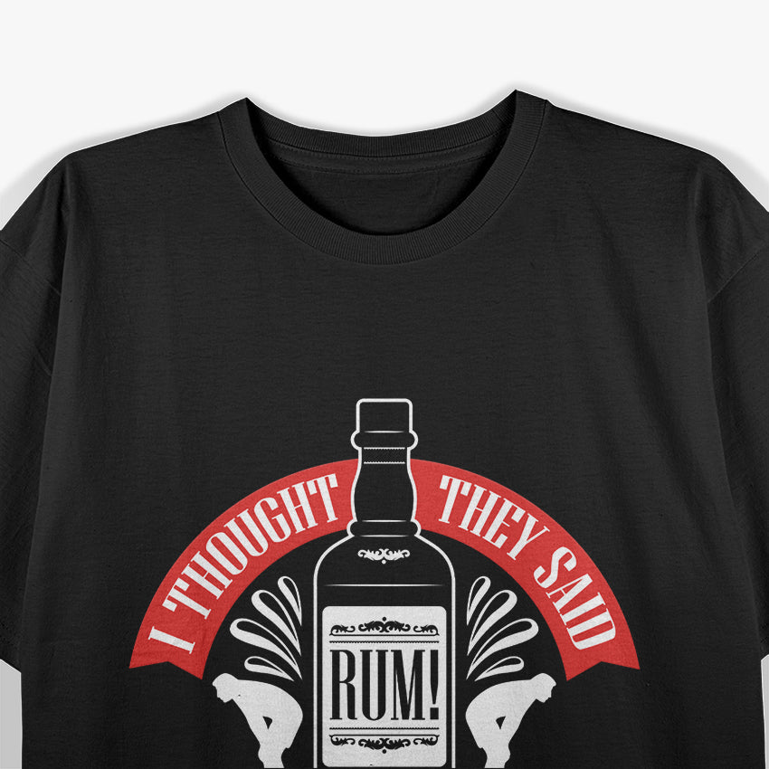 I Thought You Said Rum: Funny Drinking T-Shirt