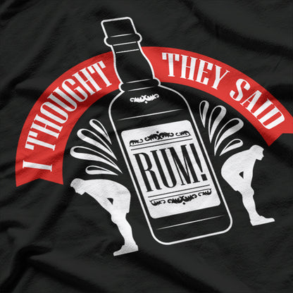 I Thought You Said Rum: Funny Drinking T-Shirt