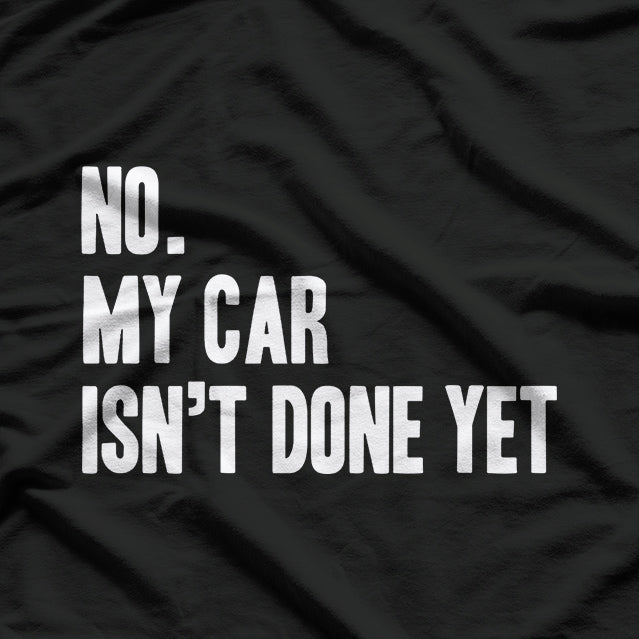 No My Car Isn't Done Yet Funny Car Mechanic Garage T-Shirt
