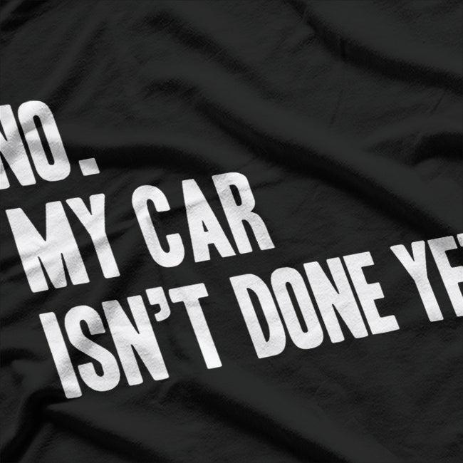 No My Car Isn't Done Yet Funny Car Mechanic Garage T-Shirt