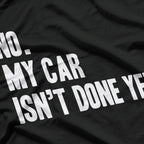 No My Car Isn't Done Yet Funny Car Mechanic Garage T-Shirt
