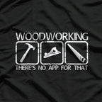 Woodworking - There's No App for That T-Shirt