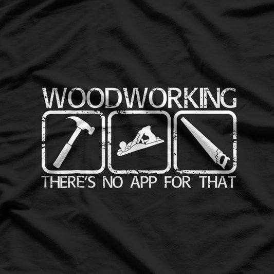 Woodworking - There's No App for That T-Shirt