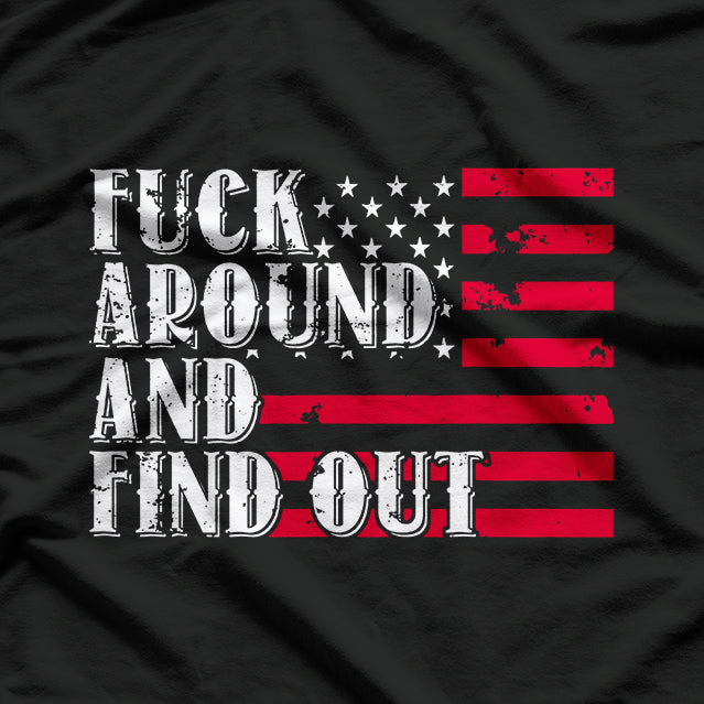 Mess Around And Find Out Funny American USA Flag Attitude T-Shirt