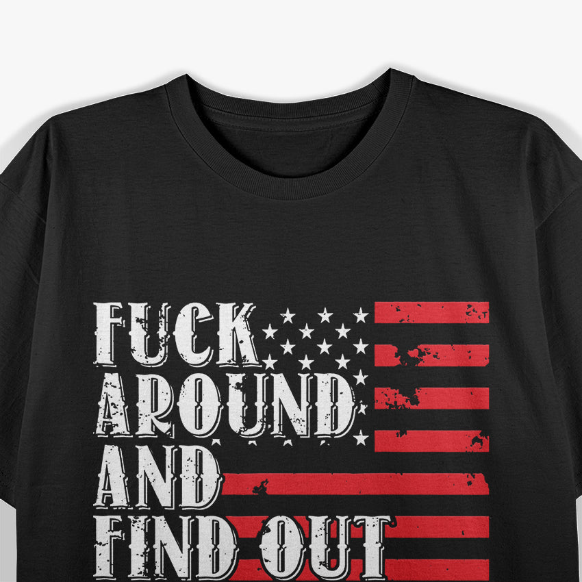 Mess Around And Find Out Funny American USA Flag Attitude T-Shirt