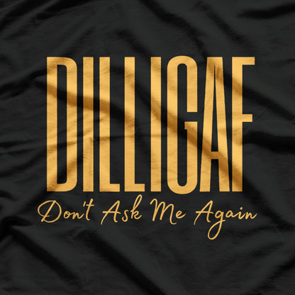 DILLIGAF: Don’t Ask Me Again T-Shirt