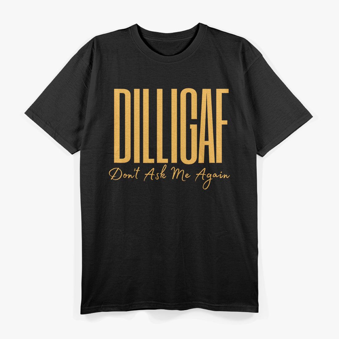 DILLIGAF: Don’t Ask Me Again T-Shirt