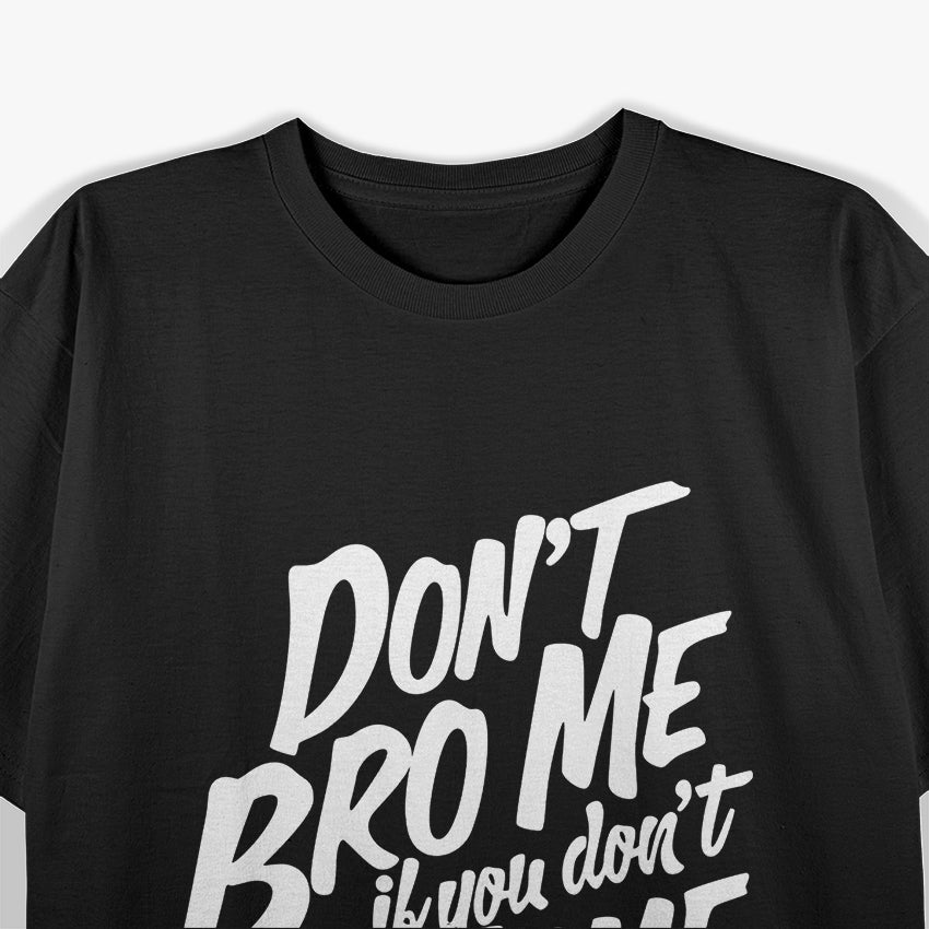 Don’t Bro Me If You Don’t Know Me Funny Attitude T-Shirt