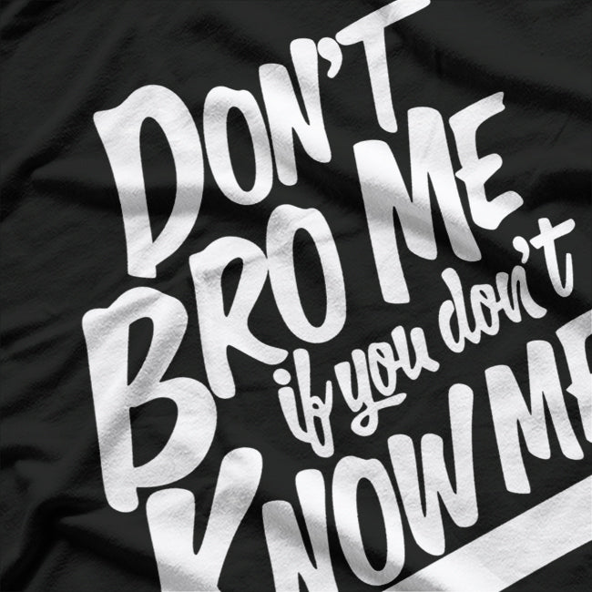 Don’t Bro Me If You Don’t Know Me Funny Attitude T-Shirt