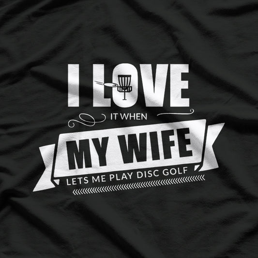 I Love It When My Wife Lets Me Play Disc Golf T-Shirt