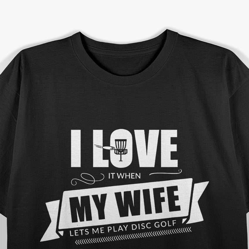 I Love It When My Wife Lets Me Play Disc Golf T-Shirt