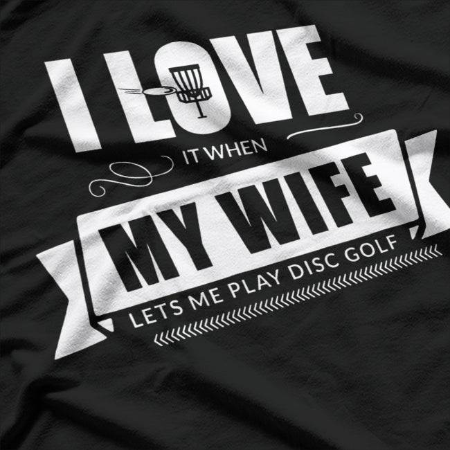 I Love It When My Wife Lets Me Play Disc Golf T-Shirt