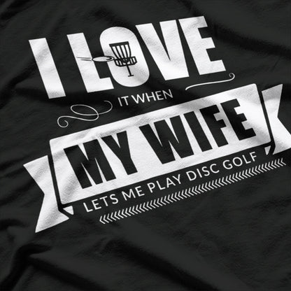 I Love It When My Wife Lets Me Play Disc Golf T-Shirt
