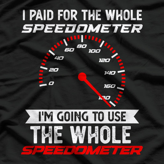 I Paid for the Whole Speedometer… And I’m Using It! Funny Car T-Shirt